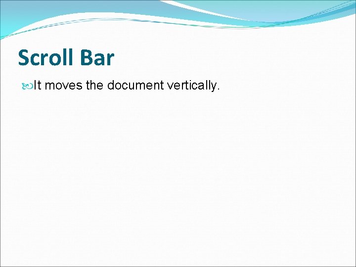 Scroll Bar It moves the document vertically. 
