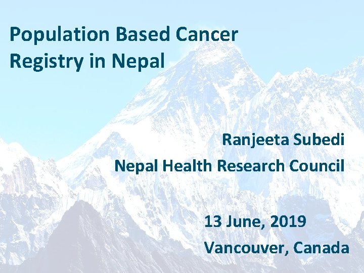 Population Based Cancer Registry in Nepal Ranjeeta Subedi Nepal Health Research Council 13 June,