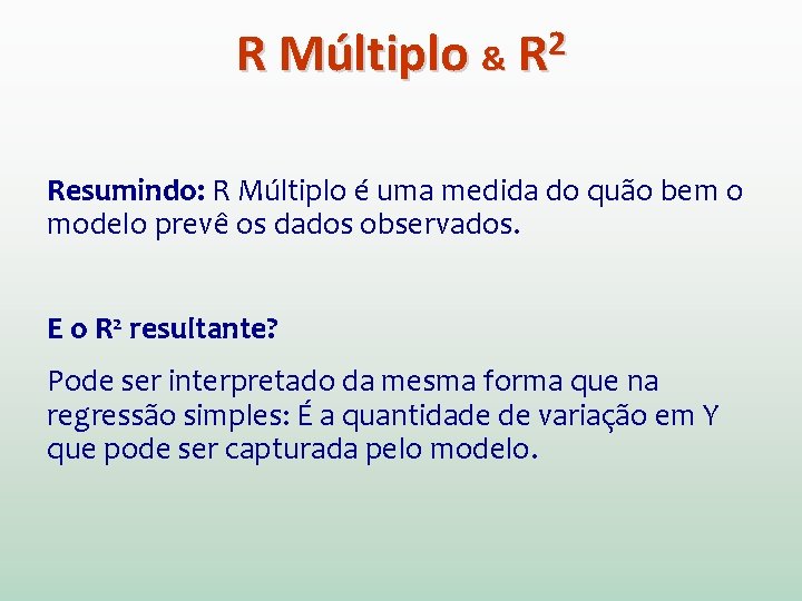 R Múltiplo & R 2 Resumindo: R Múltiplo é uma medida do quão bem
