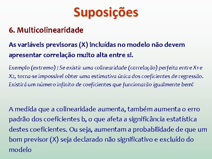 Suposições 6. Multicolinearidade As variáveis previsoras (X) incluídas no modelo não devem apresentar correlação