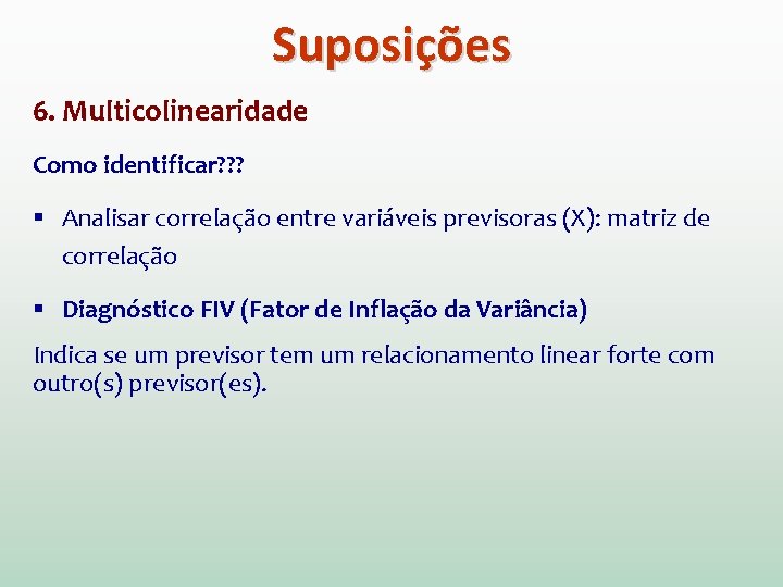 Suposições 6. Multicolinearidade Como identificar? ? ? § Analisar correlação entre variáveis previsoras (X):