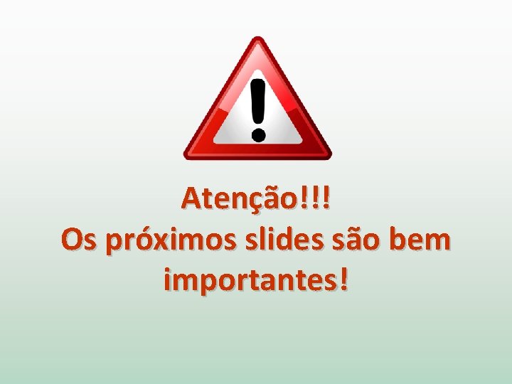 Atenção!!! Os próximos slides são bem importantes! 