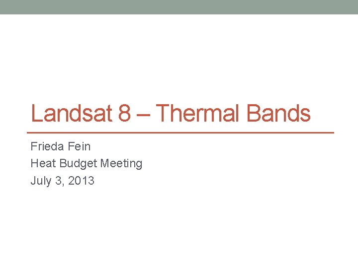 Landsat 8 – Thermal Bands Frieda Fein Heat Budget Meeting July 3, 2013 