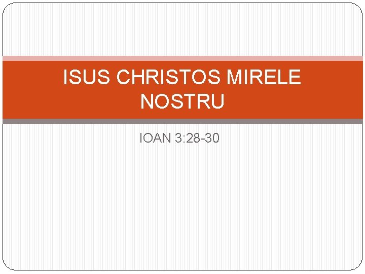 ISUS CHRISTOS MIRELE NOSTRU IOAN 3: 28 -30 