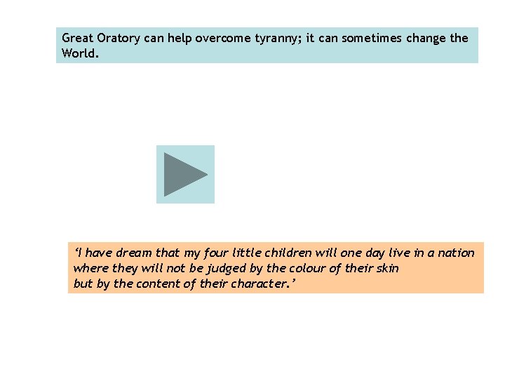 Great Oratory can help overcome tyranny; it can sometimes change the World. ‘I have