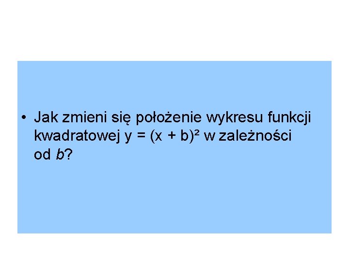  • Jak zmieni się położenie wykresu funkcji kwadratowej y = (x + b)²