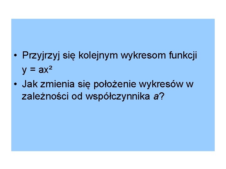  • Przyj się kolejnym wykresom funkcji y = ax² • Jak zmienia się