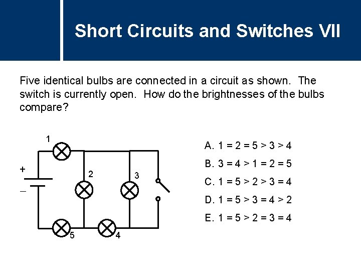 Short Circuits and Switches VII Five identical bulbs are connected in a circuit as