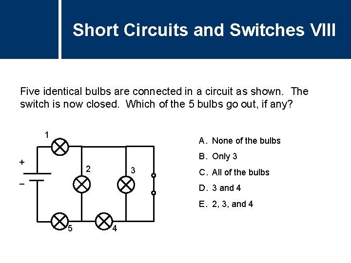 Short Circuits and Switches VIII Five identical bulbs are connected in a circuit as Short Circuits and Switches VIII Five identical bulbs are connected in a circuit as