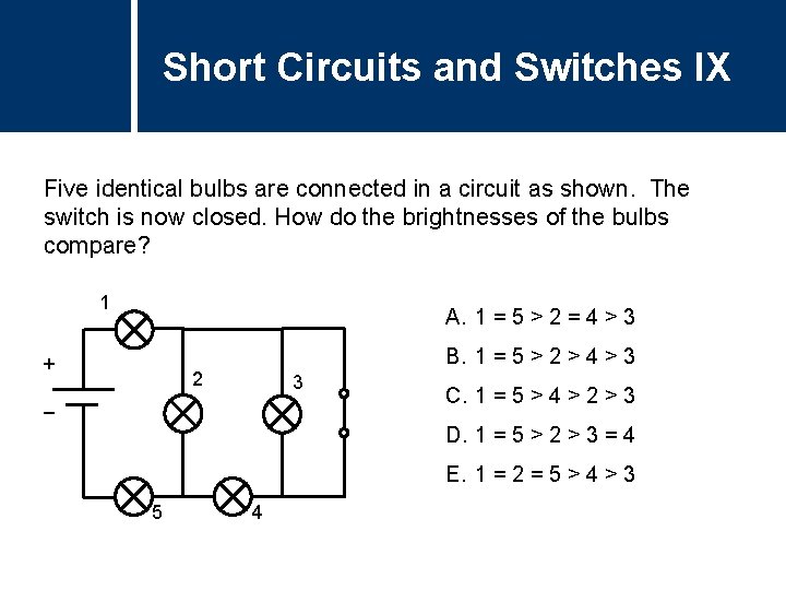 Short Circuits and Switches IX Five identical bulbs are connected in a circuit as