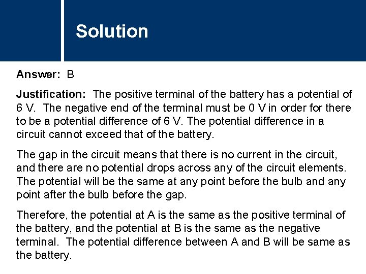 Solution Answer: B Justification: The positive terminal of the battery has a potential of Solution Answer: B Justification: The positive terminal of the battery has a potential of
