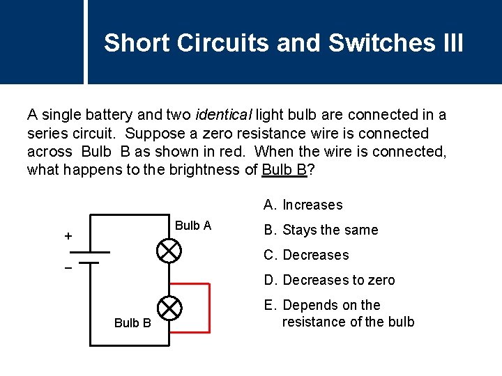 Short Circuits and Switches III A single battery and two identical light bulb are