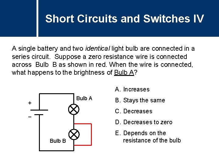 Short Circuits and Switches IV A single battery and two identical light bulb are Short Circuits and Switches IV A single battery and two identical light bulb are