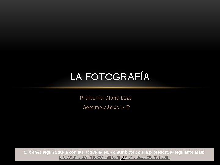 LA FOTOGRAFÍA Profesora Gloria Lazo Séptimo básico A-B Si tienes alguna duda con las