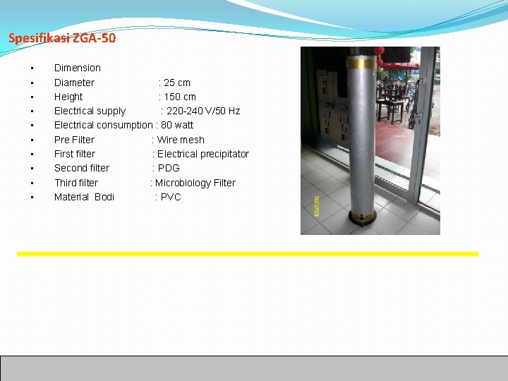 Spesifikasi ZGA-50 • • • Dimension Diameter : 25 cm Height : 150 cm