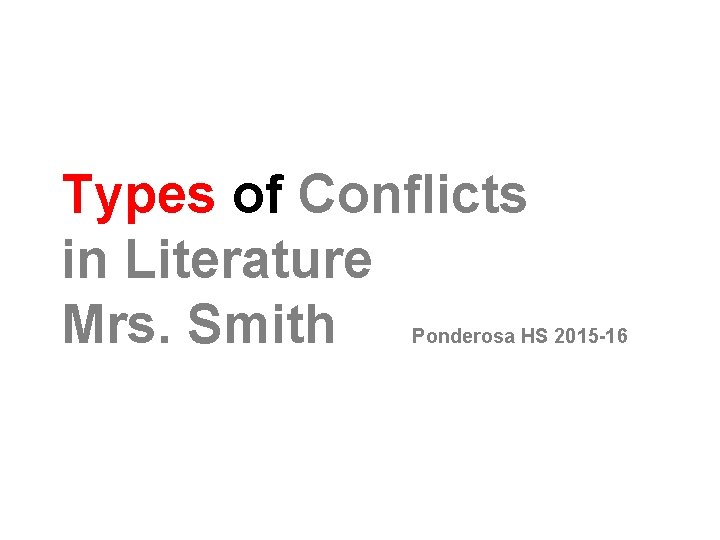 Types of Conflicts in Literature Mrs. Smith Ponderosa HS 2015 -16 