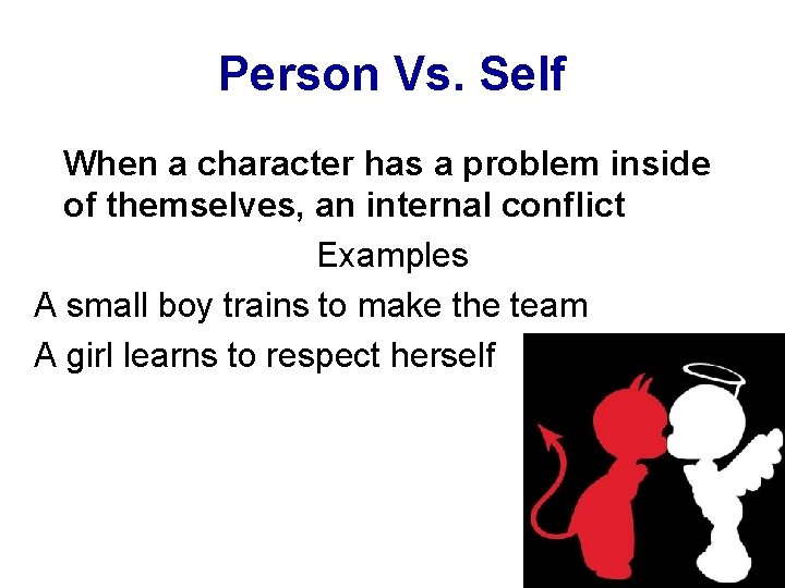 Person Vs. Self When a character has a problem inside of themselves, an internal