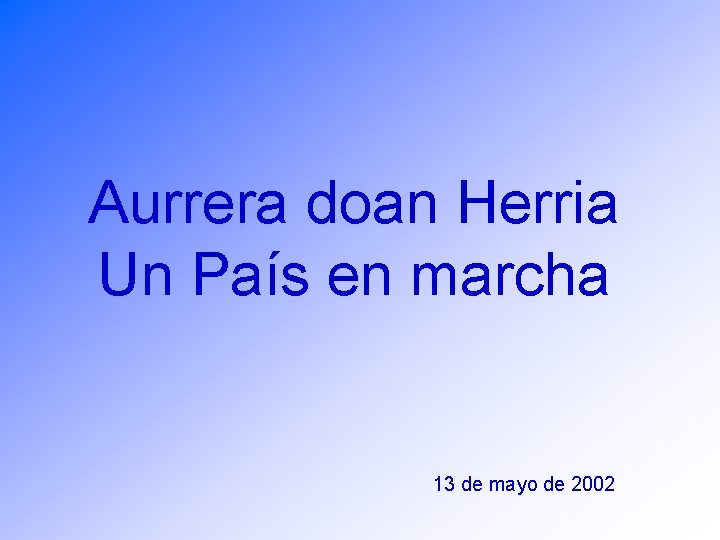 Aurrera doan Herria Un País en marcha 13 de mayo de 2002 