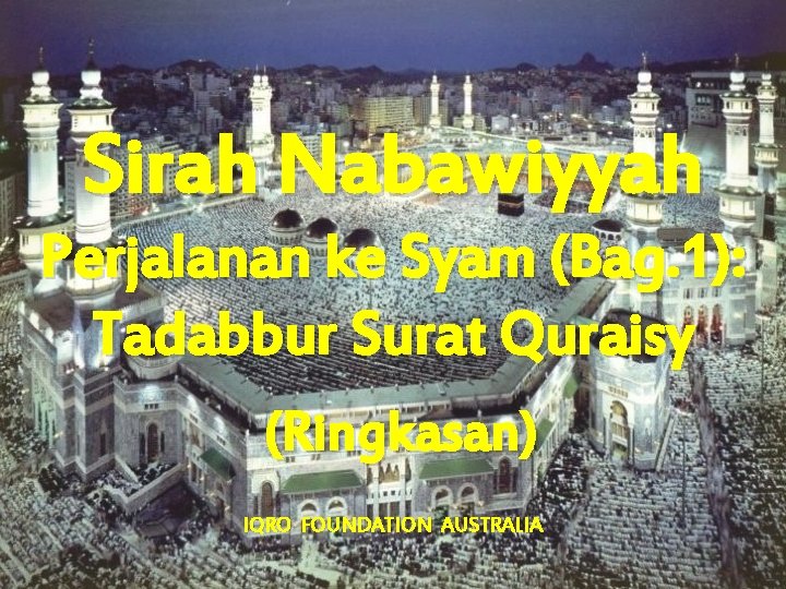 Sirah Nabawiyyah Perjalanan ke Syam (Bag. 1): Tadabbur Surat Quraisy (Ringkasan) IQRO FOUNDATION AUSTRALIA