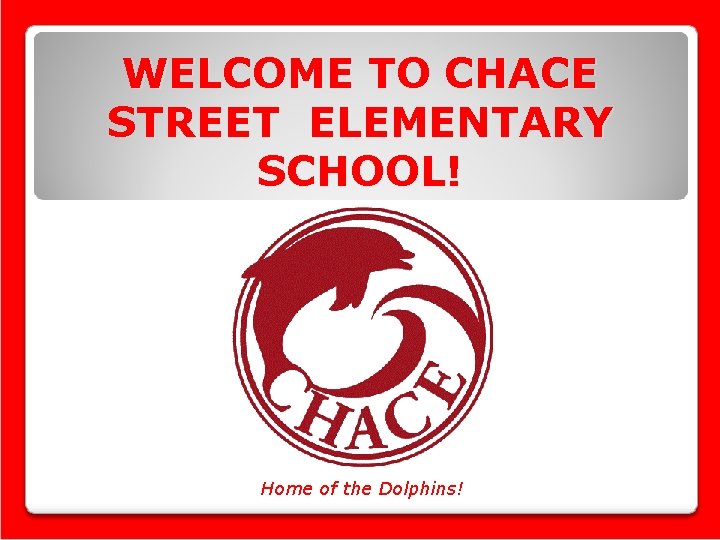 WELCOME TO CHACE STREET ELEMENTARY SCHOOL! Home of the Dolphins! 