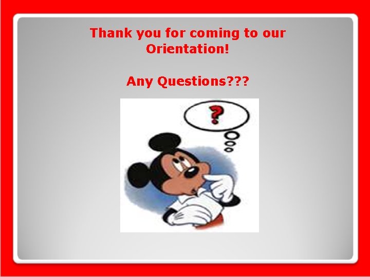 Thank you for coming to our Orientation! Any Questions? ? ? 