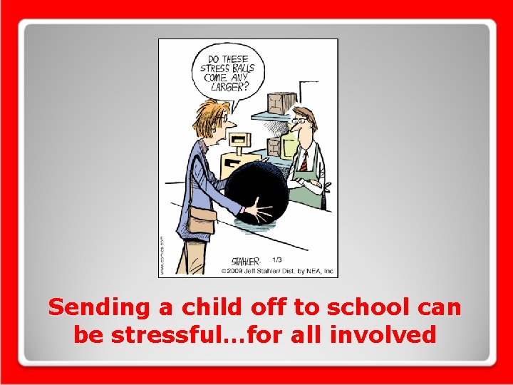 Sending a child off to school can be stressful…for all involved Sending a child off to school can be stressful…for all involved
