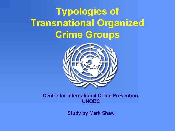 Typologies of Transnational Organized Crime Groups Centre for International Crime Prevention, UNODC Study by