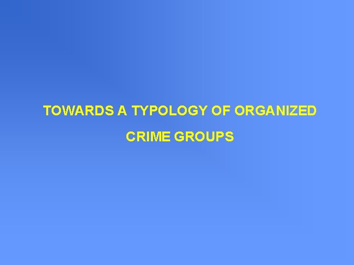 TOWARDS A TYPOLOGY OF ORGANIZED CRIME GROUPS 