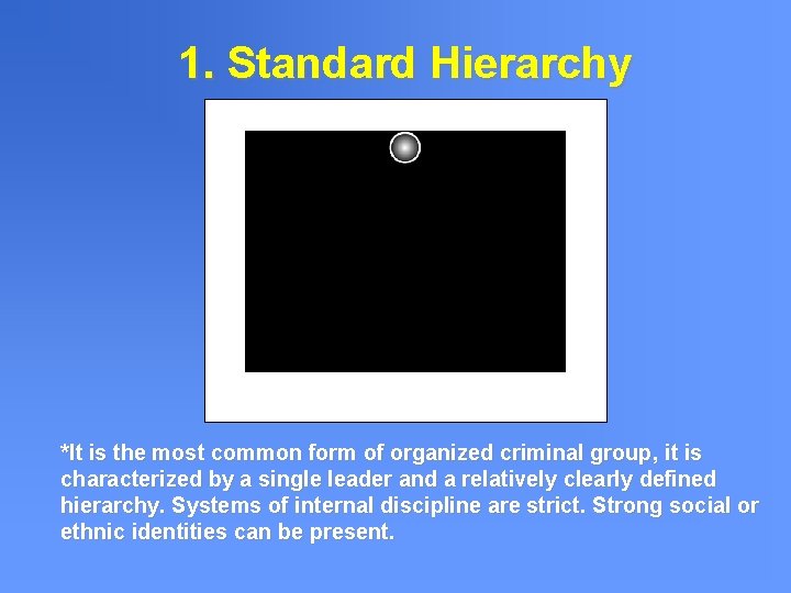 1. Standard Hierarchy *It is the most common form of organized criminal group, it