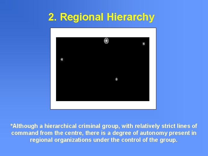 2. Regional Hierarchy *Although a hierarchical criminal group, with relatively strict lines of command