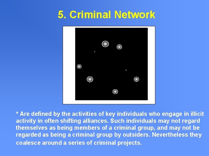 5. Criminal Network * Are defined by the activities of key individuals who engage