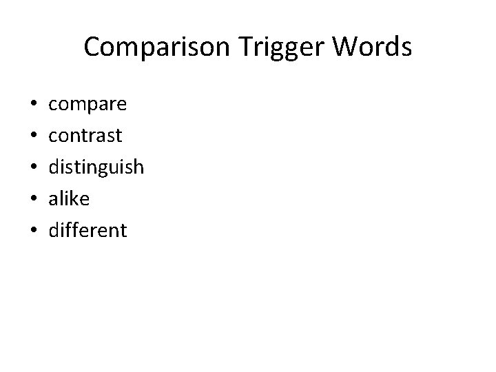 Comparison Trigger Words • • • compare contrast distinguish alike different 