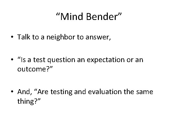 “Mind Bender” • Talk to a neighbor to answer, • “Is a test question