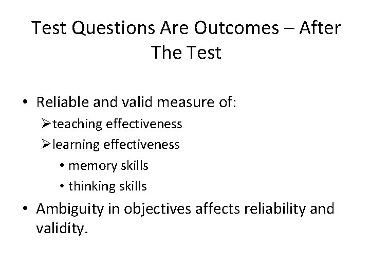Test Questions Are Outcomes – After The Test • Reliable and valid measure of: