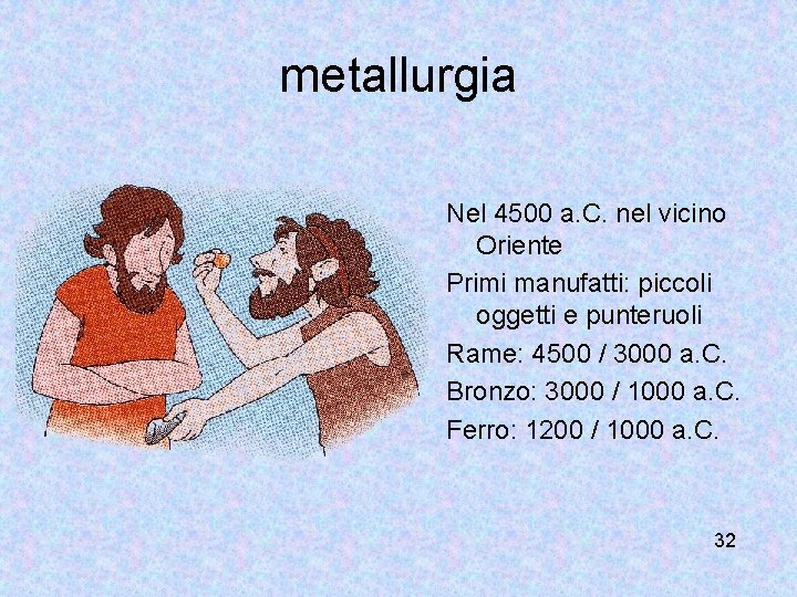 metallurgia Nel 4500 a. C. nel vicino Oriente Primi manufatti: piccoli oggetti e punteruoli