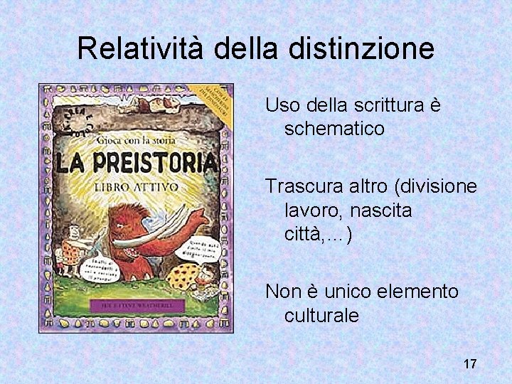 Relatività della distinzione Uso della scrittura è schematico Trascura altro (divisione lavoro, nascita città,