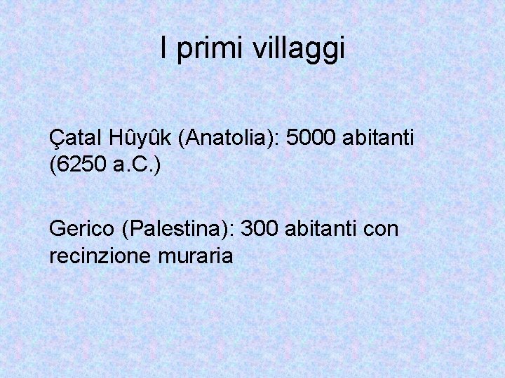 I primi villaggi Çatal Hûyûk (Anatolia): 5000 abitanti (6250 a. C. ) Gerico (Palestina):