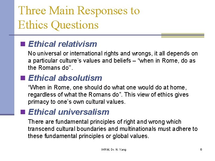 Three Main Responses to Ethics Questions n Ethical relativism No universal or international rights