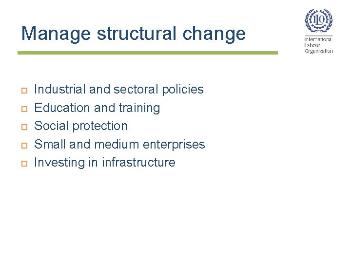 Manage structural change Industrial and sectoral policies Education and training Social protection Small and