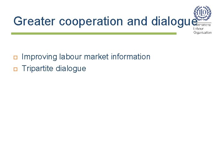 Greater cooperation and dialogue Improving labour market information Tripartite dialogue 