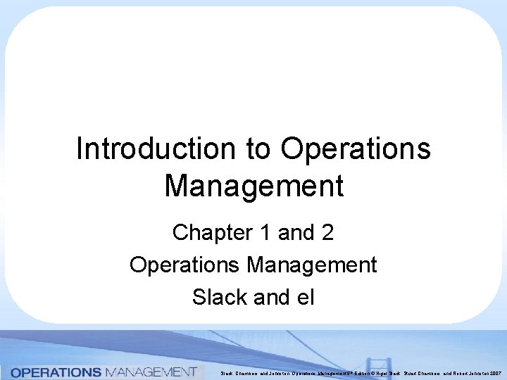 Introduction to Operations Management Chapter 1 and 2 Operations Management Slack and el Slack,