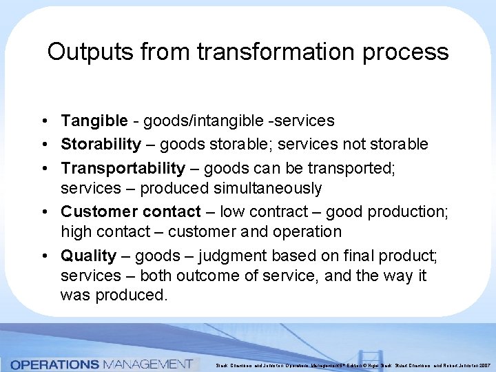 Outputs from transformation process • Tangible - goods/intangible -services • Storability – goods storable;