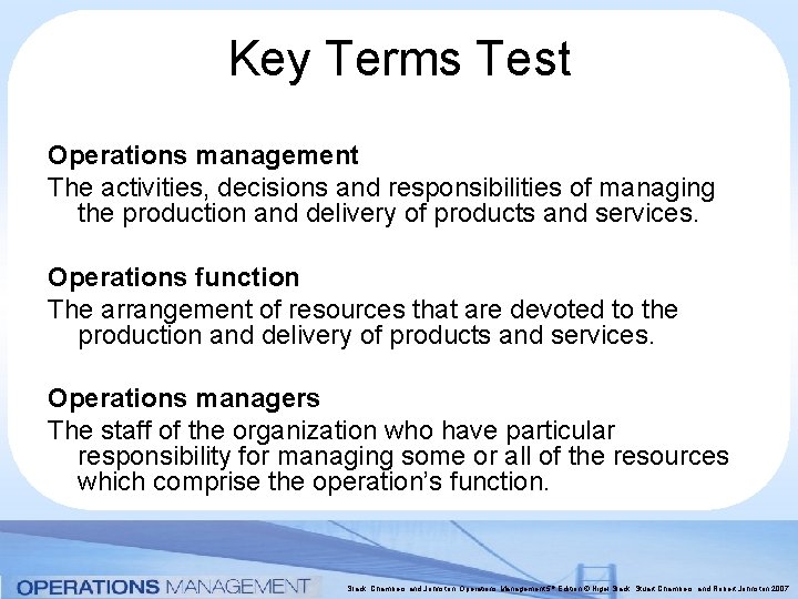 Key Terms Test Operations management The activities, decisions and responsibilities of managing the production