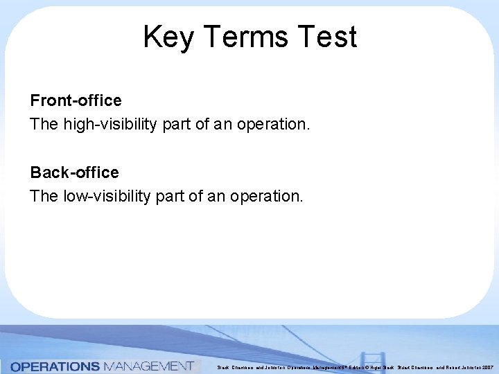 Key Terms Test Front-office The high-visibility part of an operation. Back-office The low-visibility part