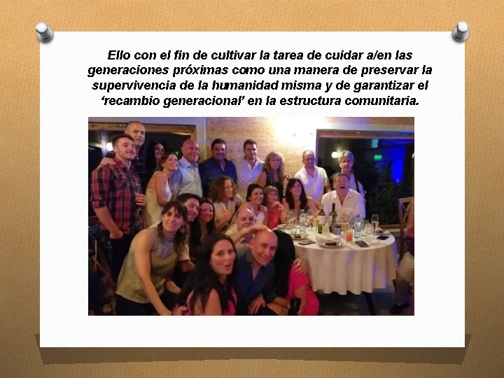 Ello con el fin de cultivar la tarea de cuidar a/en las generaciones próximas Ello con el fin de cultivar la tarea de cuidar a/en las generaciones próximas
