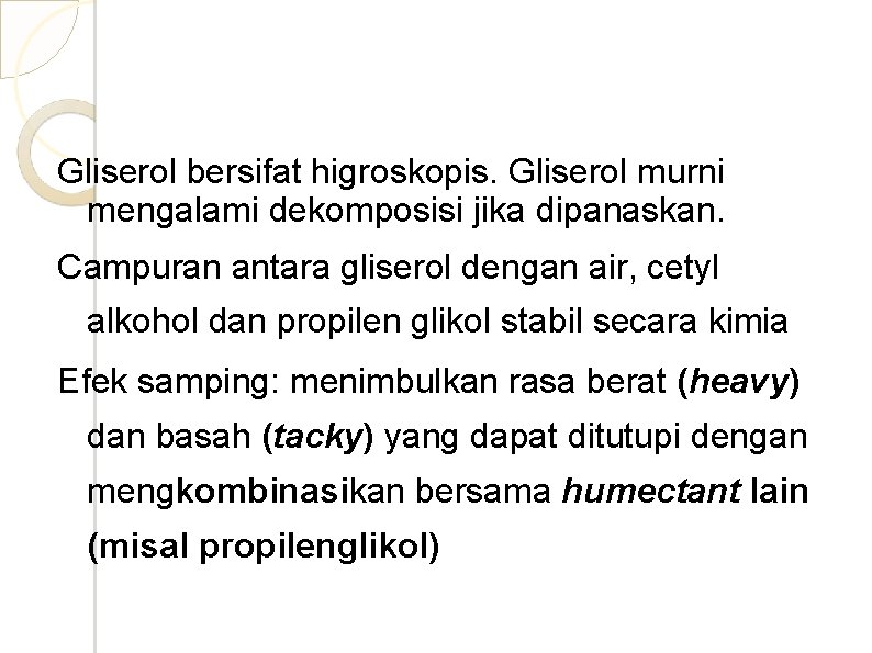 Gliserol bersifat higroskopis. Gliserol murni mengalami dekomposisi jika dipanaskan. Campuran antara gliserol dengan air,