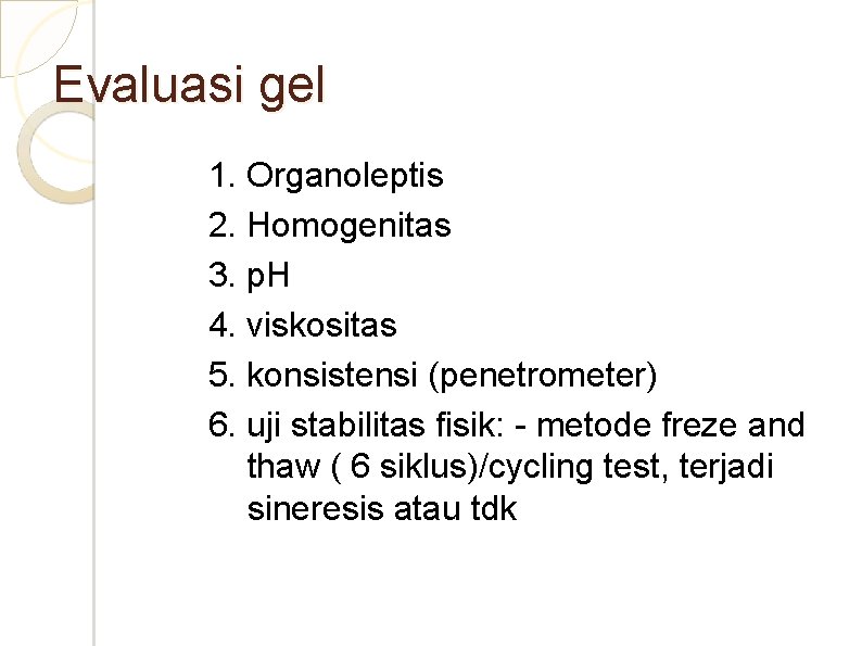 Evaluasi gel 1. Organoleptis 2. Homogenitas 3. p. H 4. viskositas 5. konsistensi (penetrometer)