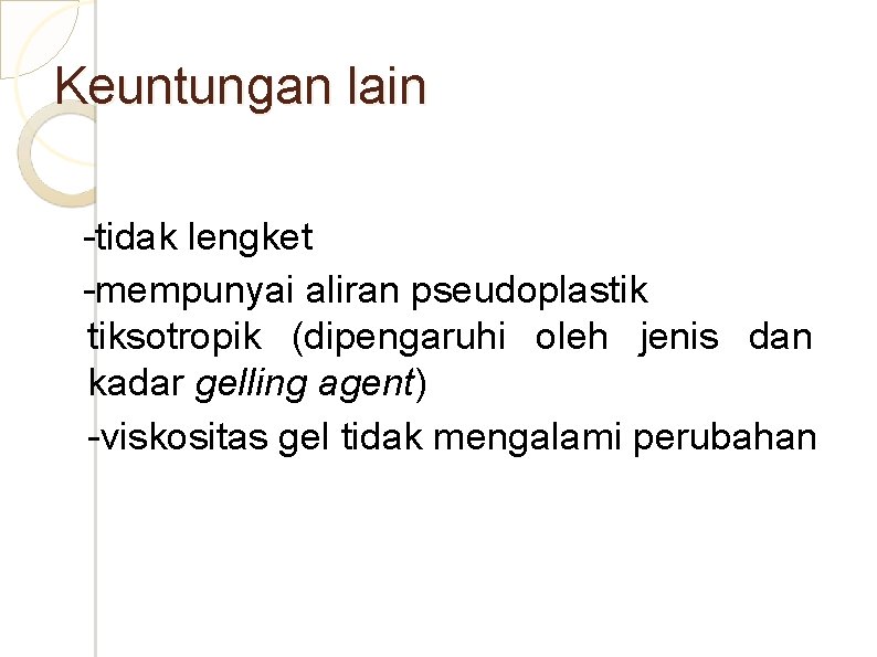 Keuntungan lain -tidak lengket -mempunyai aliran pseudoplastik tiksotropik (dipengaruhi oleh jenis dan kadar gelling