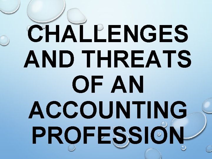 CHALLENGES AND THREATS OF AN ACCOUNTING PROFESSION 