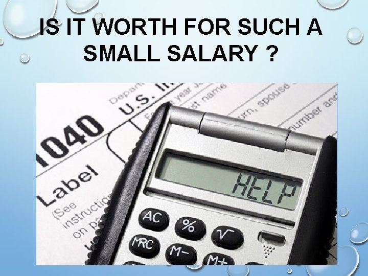 IS IT WORTH FOR SUCH A SMALL SALARY ? 
